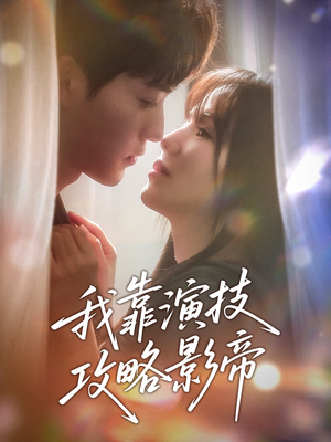 【我靠演技攻略影帝】72集短剧免费在线全集观看