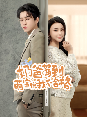 【奶爸驾到萌宝说我不合格】70集短剧全集免费在线阅