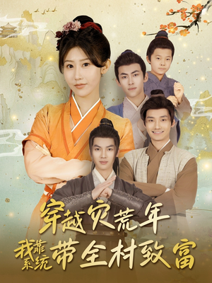 【穿越灾荒年我靠系统带全村致富】100集免费短剧在线赏