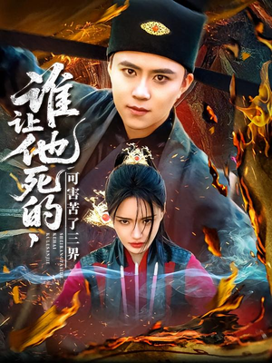 【谁让他死的可害苦了三界】100集短剧在线免费完整看