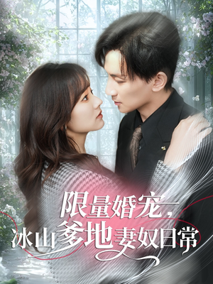 【限量婚宠，冰山爹地妻奴日常】80集短剧免费全集赏视