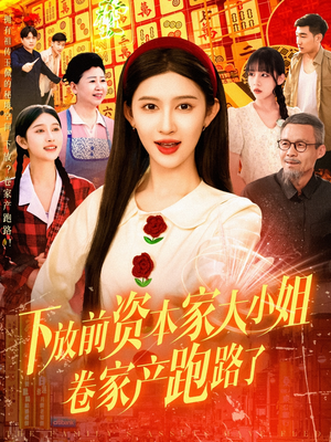 【下放前资本家大小姐卷家产跑路了】短剧106集免费在线观看