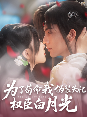 【为了苟命我伪装失忆权臣白月光】74集短剧资源在线尽情看