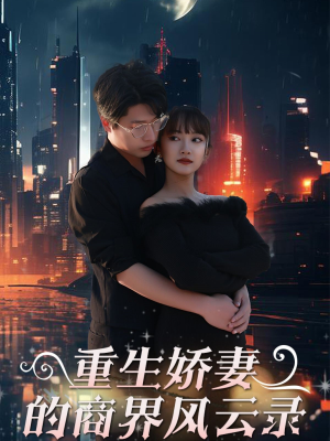 【重生娇妻的商界风云录】48集短剧免费在线阅
