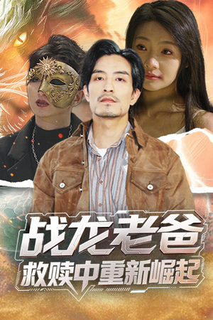【战龙老爸救赎中重新崛起】62集高清短剧在线免费速看