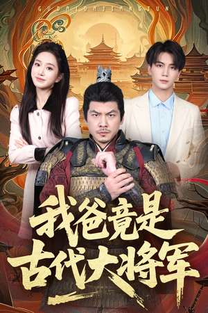 【我爸竟是古代大将军】67集短剧免费在线全剧看