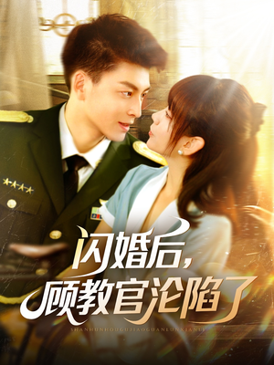 【闪婚后，顾教官沦陷了】114集短剧在线免费畅看