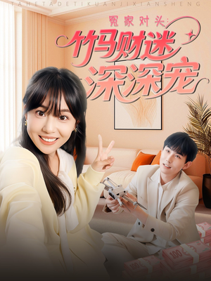 【冤家对头：竹马财迷深深宠】60集全集短剧免费赏看