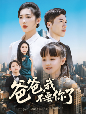 【爸爸，我不要你了】60集短剧免费在线全集看
