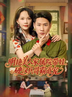 【明艳美人家属院带娃，硬汉兵哥霸道宠】83集短剧在线免费赏