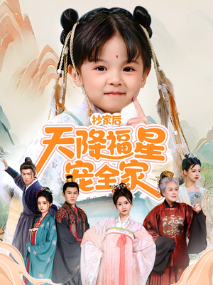 【抄家后天降福星宠全家】64集在线免费短剧全集观