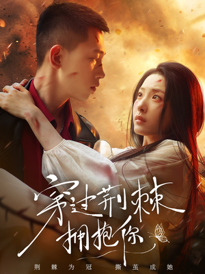 【穿过荆棘拥抱你】135集短剧免费在线观览