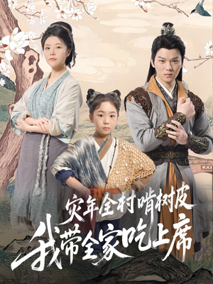 灾年全村啃树皮我带全家吃上席（79集）看精彩短剧