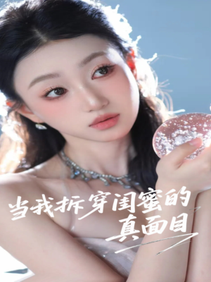 【当我拆穿闺蜜的真面目】60集短剧在线免费观全剧