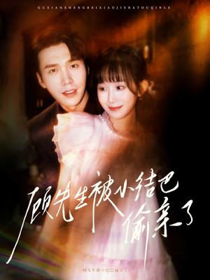 【顾先生被小结巴偷亲了】53集在线看短剧全集畅享