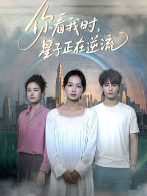 【你看我时星子正在逆流】30集在线免费短剧随心看