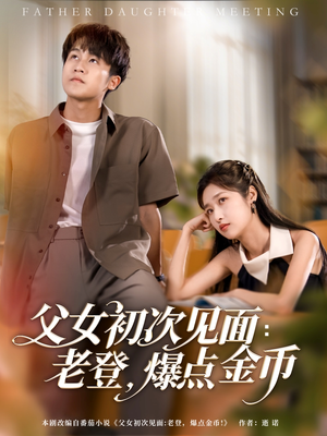 【父女初次见面：老登，爆点金币】82集免费短剧在线全集看