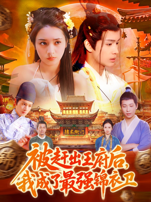 【被赶出王府后，我成了最强锦衣卫】全集110集短剧免费在线播放
