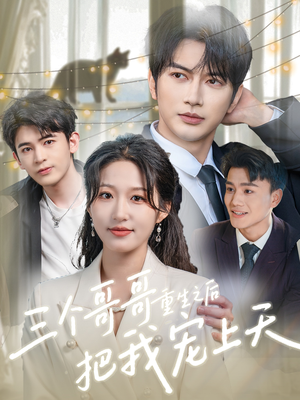 【三个哥哥重生之后把我宠上天】79集短剧免费全集线上观赏