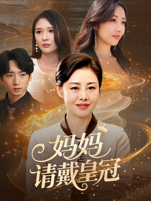【妈妈请戴皇冠】47集在线免费短剧全集观