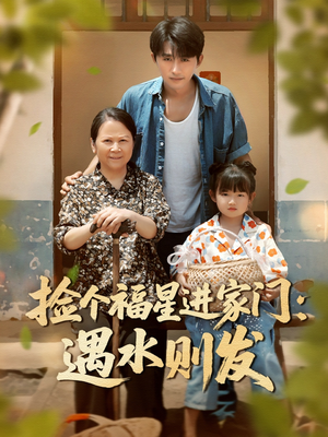 【捡个福星进家门遇水则发】50集免费短剧全集欣看