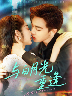 【与白月光重逢】117集免费短剧全集线上看