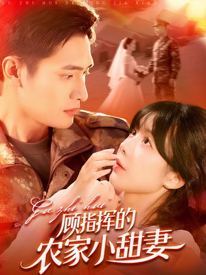 【顾指挥的农家小甜妻】106集免费短剧全集畅享观看