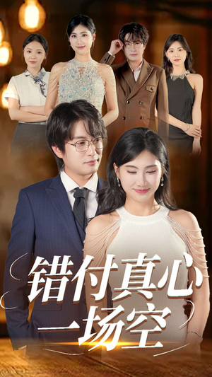 【错付真心一场空】35集短剧免费全集观享