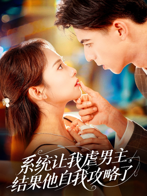 【系统让我虐男主，结果他自我攻略了】70集短剧全集免费轻松看