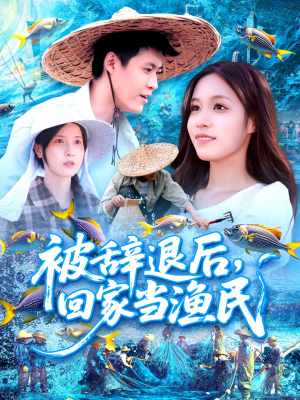 【被辞退后回家当渔民】96集高清短剧免费看全集