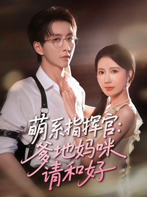 【萌系指挥官爹地妈咪请和好】50集在线短剧免费畅快赏