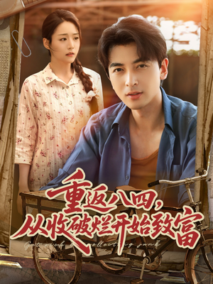 【重返八四从收破烂开始致富】80集短剧免费在线畅看全集