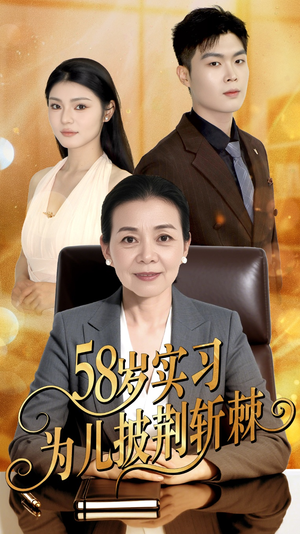 【58岁实习为儿披荆斩棘】62集在线免费短剧全集观影