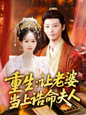 【重生让老婆当上诰命夫人】78集免费短剧全集随心观