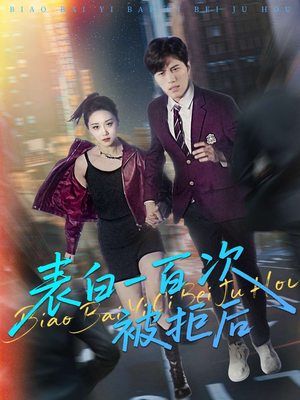 【表白一百次被拒后】100集短剧在线免费畅看