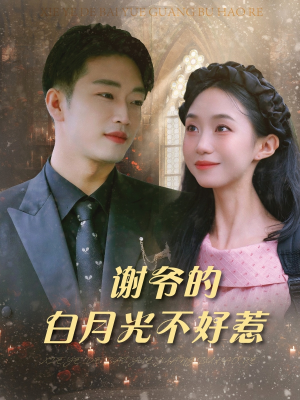 【谢爷的白月光不好惹】61集免费短剧在线完整看