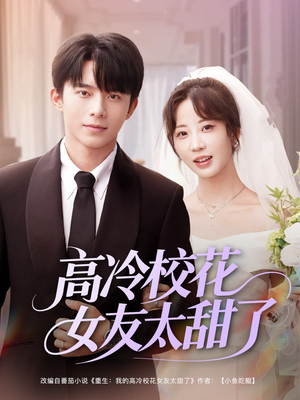 【高冷校花女友太甜了】80集短剧夸克资源在线赏阅