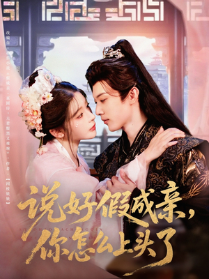 【说好假成亲你怎么上头了】80集短剧免费在线追看