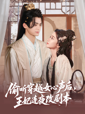 【偷听穿越女心声后王妃连夜改剧本】75集短剧免费高清在线看