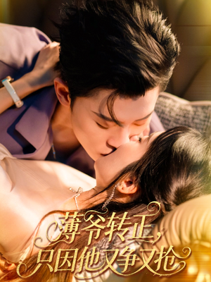 薄爷转正只因他又争又抢（57集）短剧全集更精彩