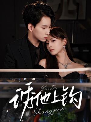 【诱他上钩】59集精彩短剧免费赏看