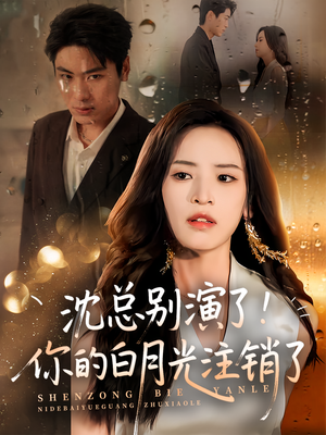 沈总别演了你的白月光注销了（50集）最近很火的短剧