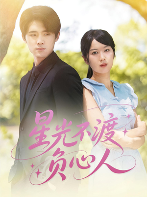 星光不渡负心人（68集）精彩短剧抢先看