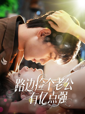 路边捡个老公有亿点强（61集）超级好看的短剧