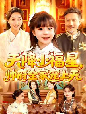 天降小福星帅府全家宠上天（100集）民国短剧推荐
