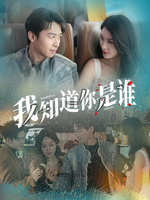 我知道你是谁（84集）恋爱短剧分享