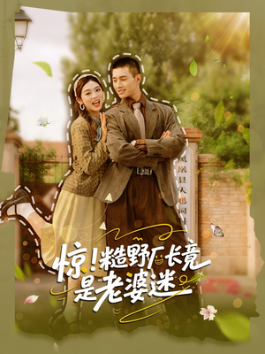 惊糙野厂长竟是老婆迷（80集）今日短剧分享