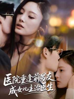 医院重逢前男友成女儿主治医生（82集）分享好看短剧