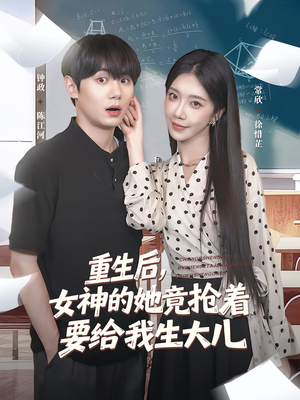 重生后女神的她竟抢着要给我生大儿（89集）古装短剧热播
