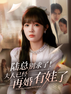 陆总别求了夫人已经再婚有娃了（55集）精彩短剧分享